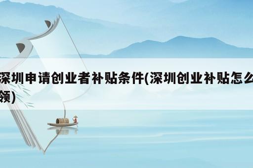 深圳申請創業者補貼條件(深圳創業補貼怎么領)
