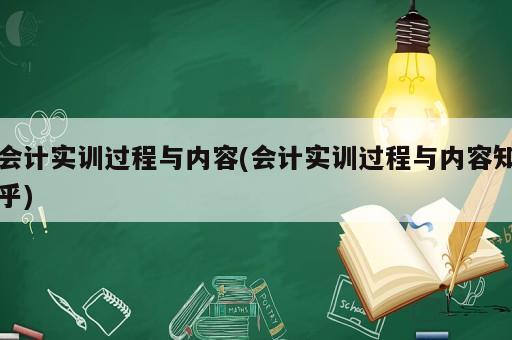 會計實訓過程與內容(會計實訓過程與內容知乎)