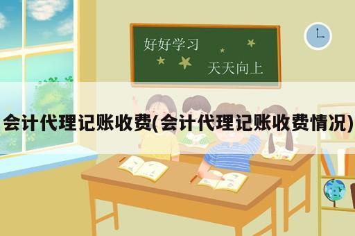 會計代理記賬收費(會計代理記賬收費情況)