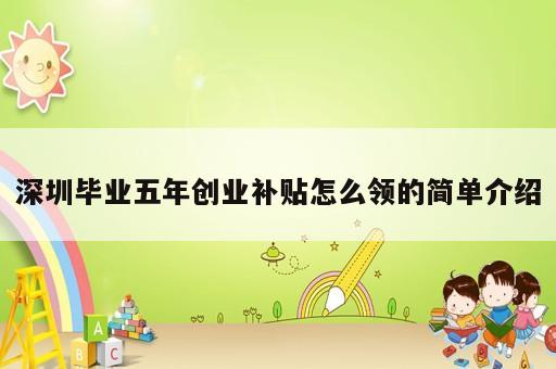 深圳畢業(yè)五年創(chuàng)業(yè)補(bǔ)貼怎么領(lǐng)的簡(jiǎn)單介紹